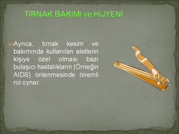 TIRNAK BAKIMI ve HİJYENİ Ayrıca, tırnak kesim ve bakımında kullanılan aletlerin kişiye özel olması