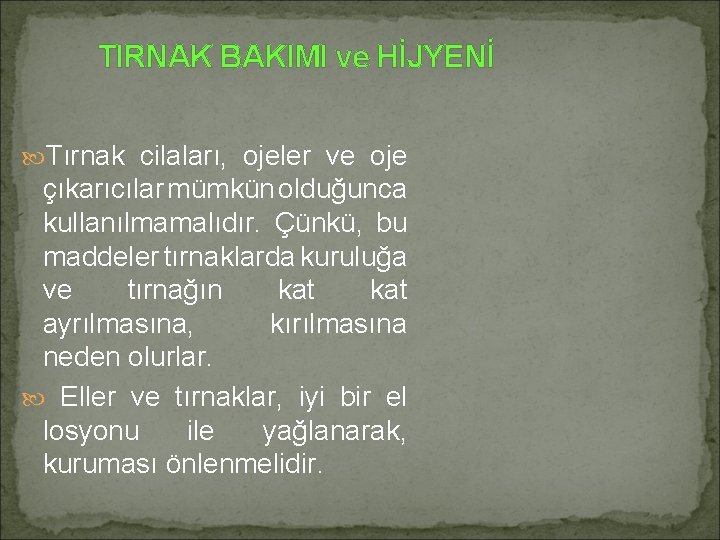 TIRNAK BAKIMI ve HİJYENİ Tırnak cilaları, ojeler ve oje çıkarıcılar mümkün olduğunca kullanılmamalıdır. Çünkü,