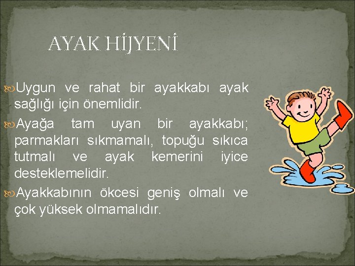 AYAK HİJYENİ Uygun ve rahat bir ayakkabı ayak sağlığı için önemlidir. Ayağa tam uyan