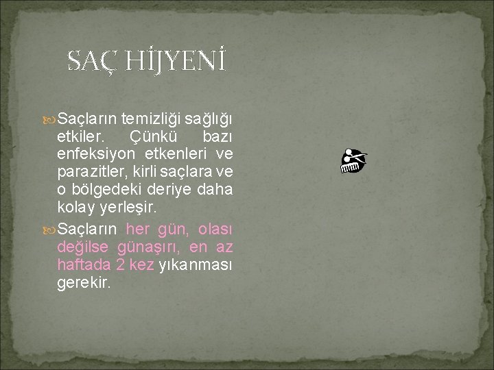 SAÇ HİJYENİ Saçların temizliği sağlığı etkiler. Çünkü bazı enfeksiyon etkenleri ve parazitler, kirli saçlara