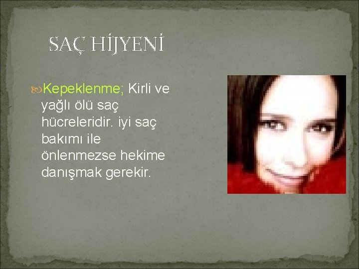 SAÇ HİJYENİ Kepeklenme; Kirli ve yağlı ölü saç hücreleridir. iyi saç bakımı ile önlenmezse