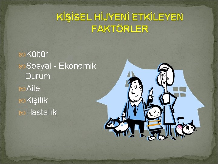 KİŞİSEL HİJYENİ ETKİLEYEN FAKTÖRLER Kültür Sosyal - Ekonomik Durum Aile Kişilik Hastalık 