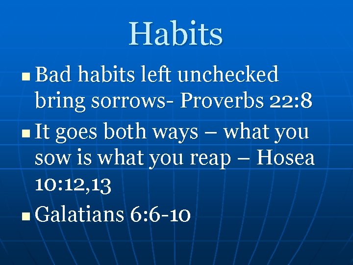 Habits Bad habits left unchecked bring sorrows- Proverbs 22: 8 n It goes both