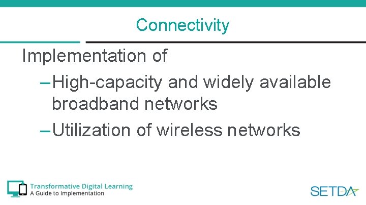 Connectivity Implementation of – High-capacity and widely available broadband networks – Utilization of wireless