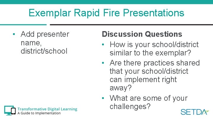 Exemplar Rapid Fire Presentations • Add presenter name, district/school Discussion Questions • How is