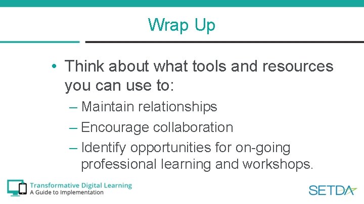 Wrap Up • Think about what tools and resources you can use to: –
