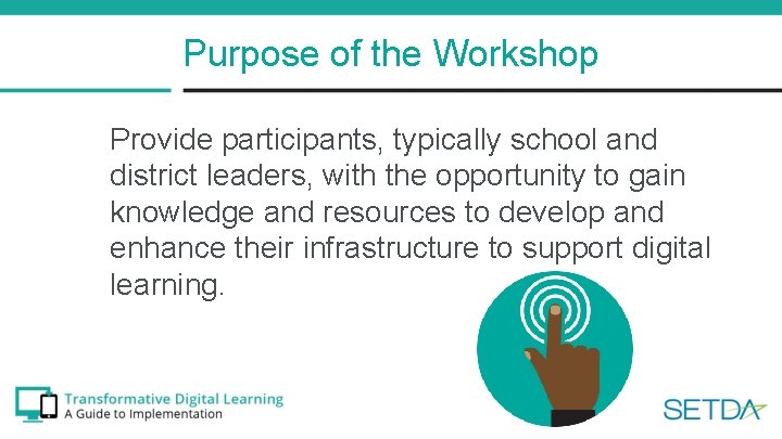 Purpose of the Workshop Provide participants, typically school and district leaders, with the opportunity