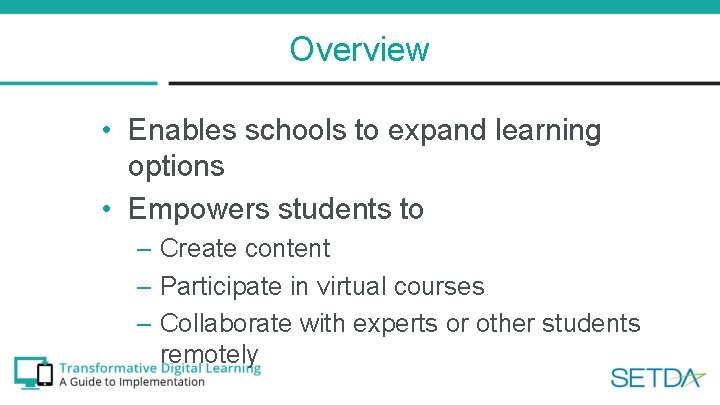 Overview • Enables schools to expand learning options • Empowers students to – Create