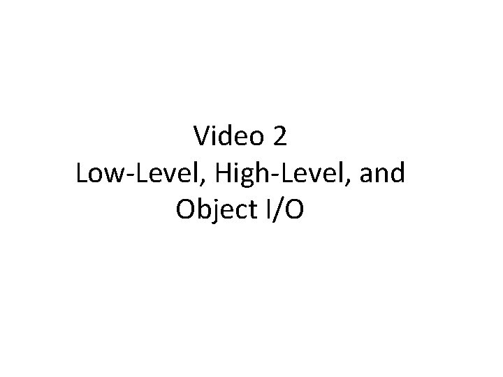 Video 2 Low-Level, High-Level, and Object I/O 