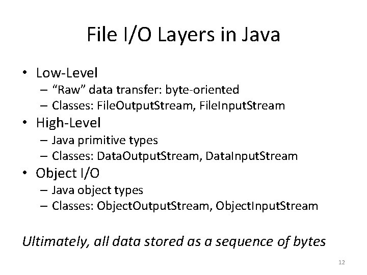 File I/O Layers in Java • Low-Level – “Raw” data transfer: byte-oriented – Classes: