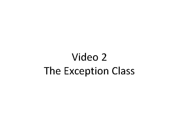 Video 2 The Exception Class 