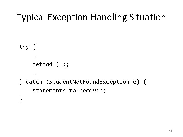 Typical Exception Handling Situation try { … method 1(…); … } catch (Student. Not.