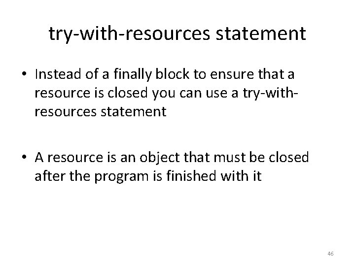 try-with-resources statement • Instead of a finally block to ensure that a resource is