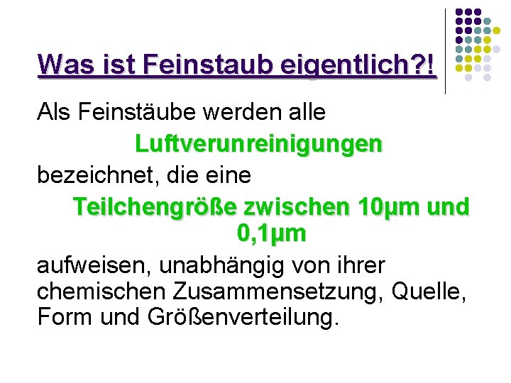 Was ist Feinstaub eigentlich? ! Als Feinstäube werden alle Luftverunreinigungen bezeichnet, die eine Teilchengröße