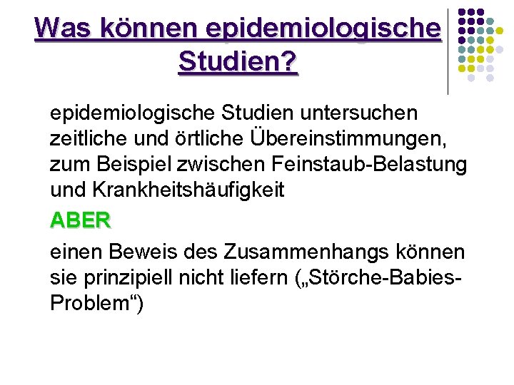 Was können epidemiologische Studien? epidemiologische Studien untersuchen zeitliche und örtliche Übereinstimmungen, zum Beispiel zwischen