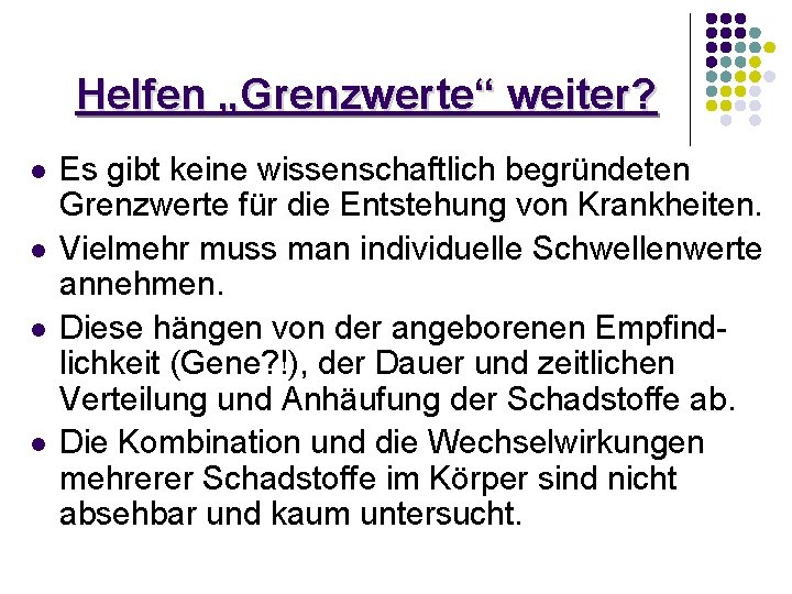 Helfen „Grenzwerte“ weiter? l l Es gibt keine wissenschaftlich begründeten Grenzwerte für die Entstehung