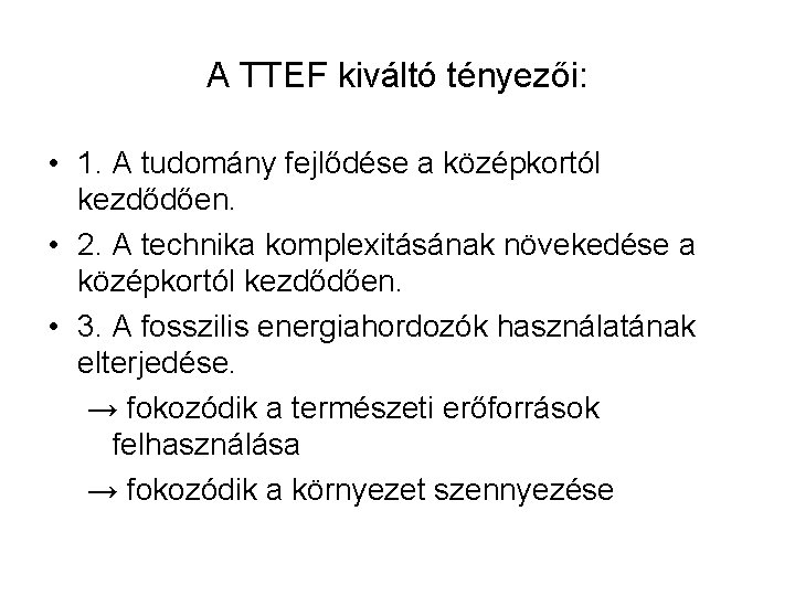 A TTEF kiváltó tényezői: • 1. A tudomány fejlődése a középkortól kezdődően. • 2.