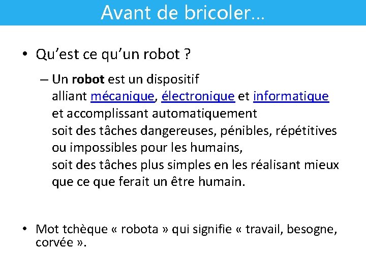 Avant de bricoler… • Qu’est ce qu’un robot ? – Un robot est un