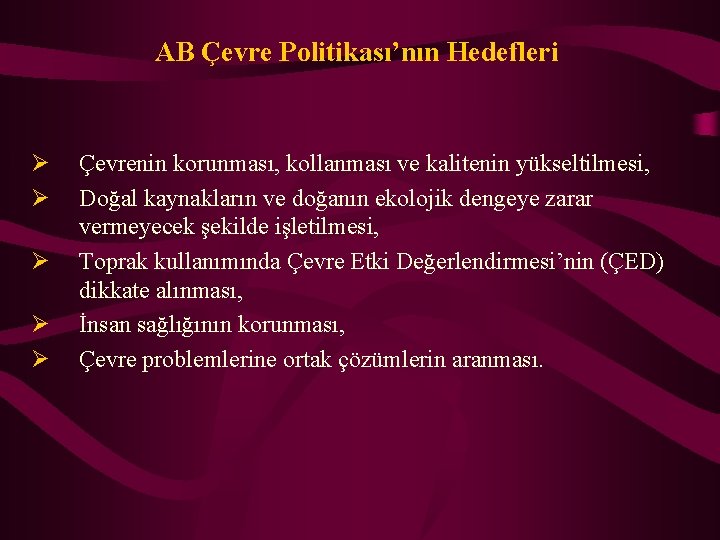 AB Çevre Politikası’nın Hedefleri Ø Ø Ø Çevrenin korunması, kollanması ve kalitenin yükseltilmesi, Doğal