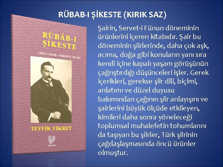 RÜBAB-I ŞİKESTE (KIRIK SAZ) Şairin, Servet-i Fünun döneminin ürünlerini içeren kitabıdır. Şair bu döneminin