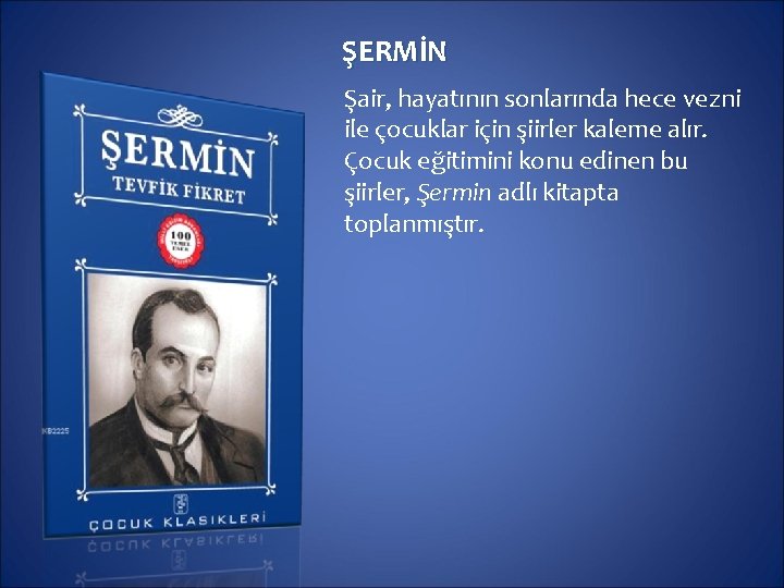ŞERMİN Şair, hayatının sonlarında hece vezni ile çocuklar için şiirler kaleme alır. Çocuk eğitimini