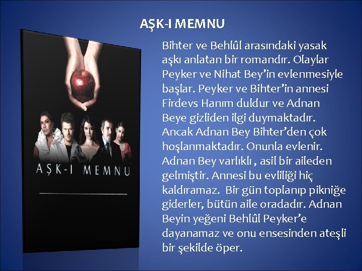 AŞK-I MEMNU Bihter ve Behlûl arasındaki yasak aşkı anlatan bir romandır. Olaylar Peyker ve