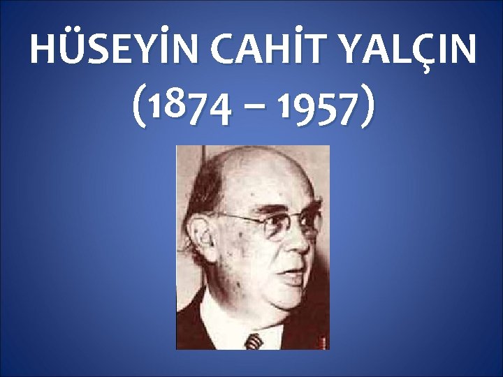 HÜSEYİN CAHİT YALÇIN (1874 – 1957) 