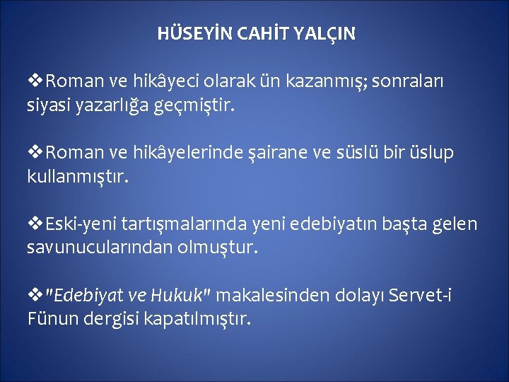 HÜSEYİN CAHİT YALÇIN v. Roman ve hikâyeci olarak ün kazanmış; sonraları siyasi yazarlığa geçmiştir.