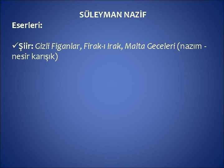 Eserleri: SÜLEYMAN NAZİF üŞiir: Gizli Figanlar, Firak-ı Irak, Malta Geceleri (nazım - nesir karışık)