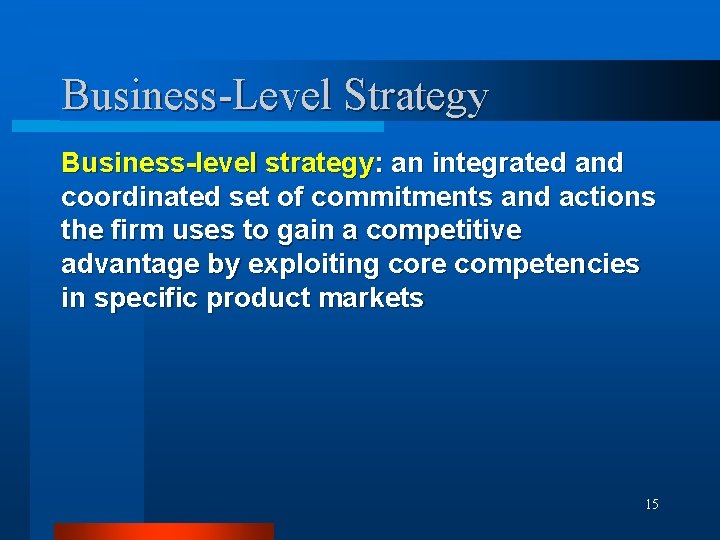Business-Level Strategy Business-level strategy: an integrated and coordinated set of commitments and actions the