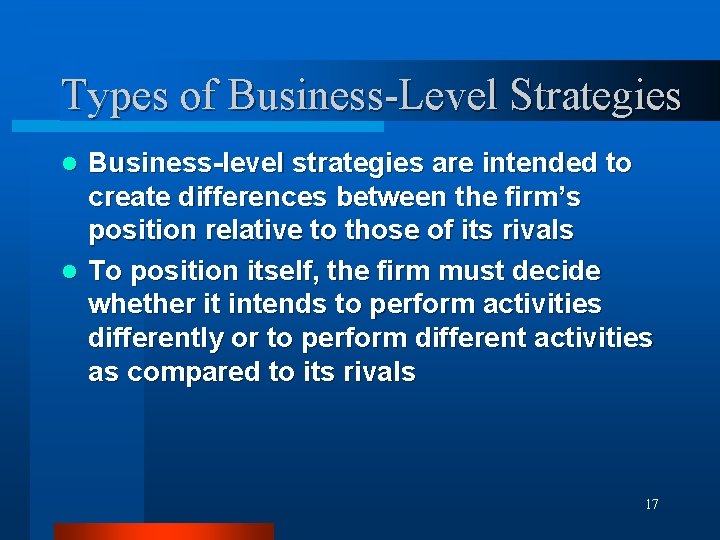 Types of Business-Level Strategies Business-level strategies are intended to create differences between the firm’s