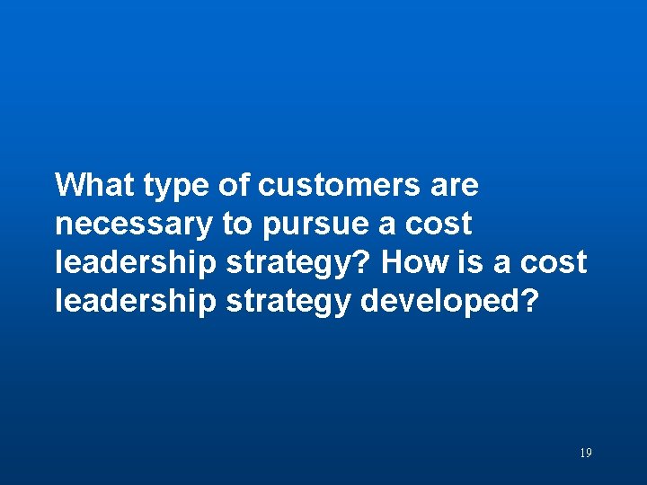 Discussion Question 3 What type of customers are necessary to pursue a cost leadership