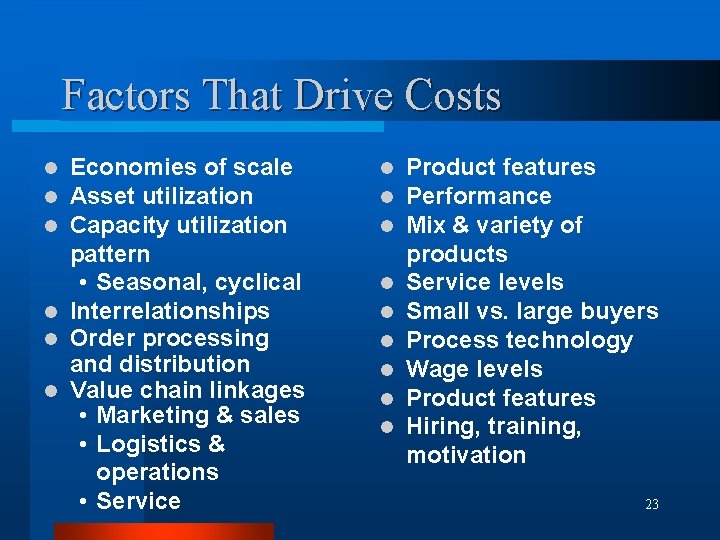 Factors That Drive Costs Economies of scale Asset utilization Capacity utilization pattern • Seasonal,