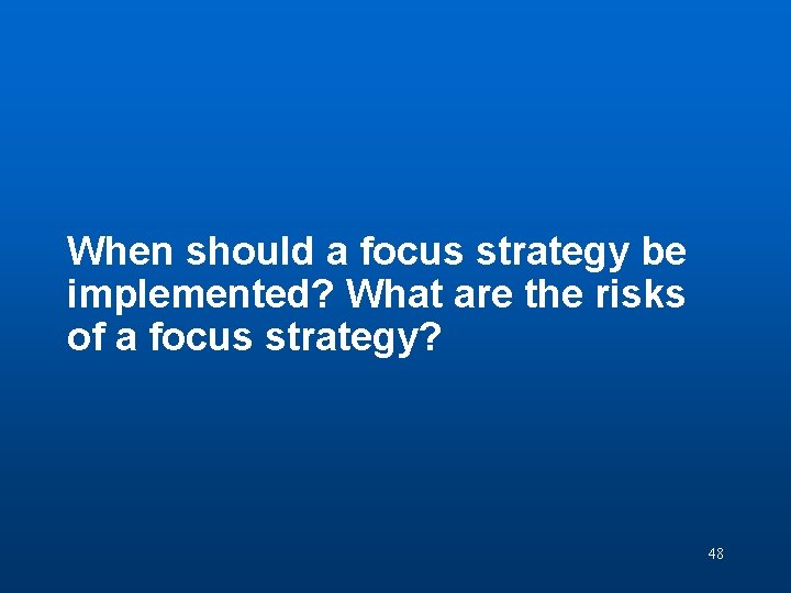 Discussion Question 7 When should a focus strategy be implemented? What are the risks