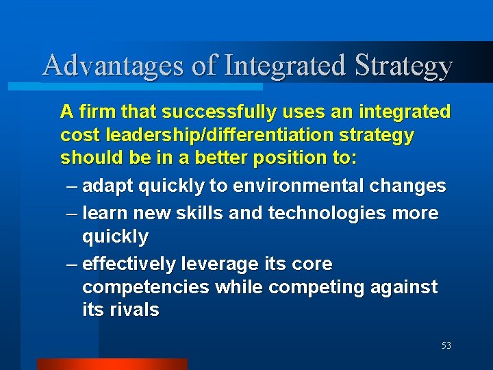 Advantages of Integrated Strategy A firm that successfully uses an integrated cost leadership/differentiation strategy