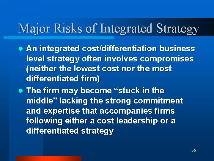 Major Risks of Integrated Strategy An integrated cost/differentiation business level strategy often involves compromises