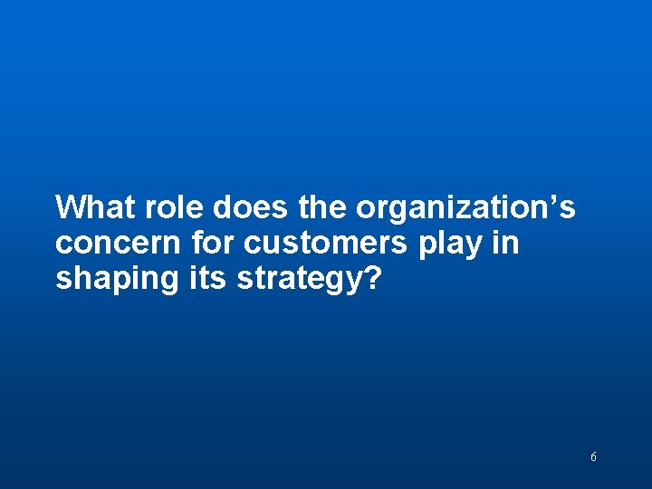 Discussion Question 1 What role does the organization’s concern for customers play in shaping