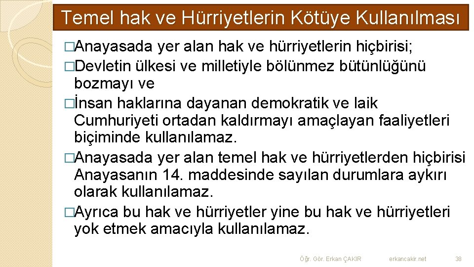 Temel hak ve Hürriyetlerin Kötüye Kullanılması �Anayasada yer alan hak ve hürriyetlerin hiçbirisi; �Devletin