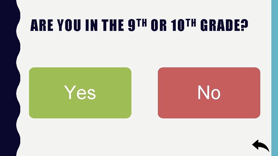 ARE YOU IN THE Yes TH 9 OR TH 10 GRADE? No 