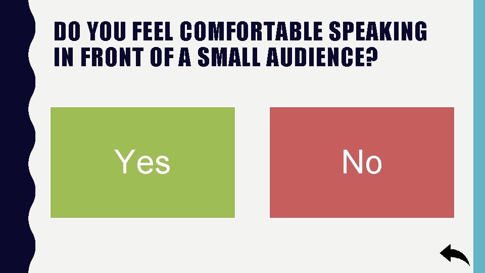 DO YOU FEEL COMFORTABLE SPEAKING IN FRONT OF A SMALL AUDIENCE? Yes No 