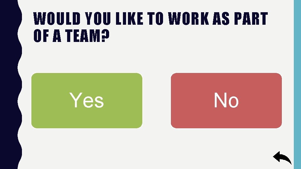 WOULD YOU LIKE TO WORK AS PART OF A TEAM? Yes No 