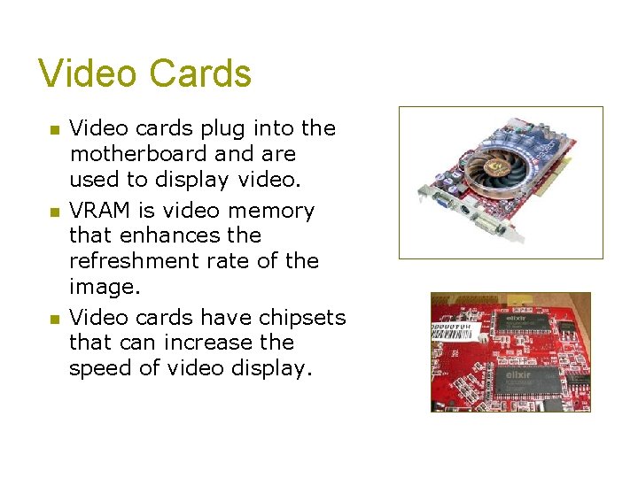 Video Cards n n n Video cards plug into the motherboard and are used