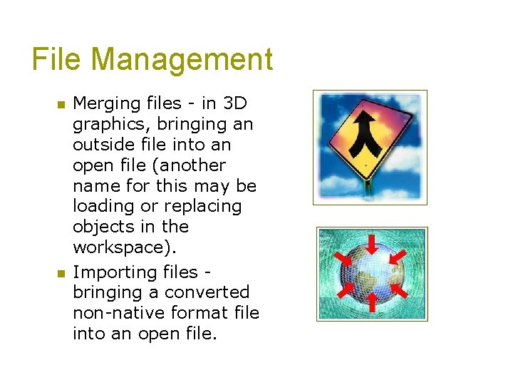 File Management n n Merging files - in 3 D graphics, bringing an outside