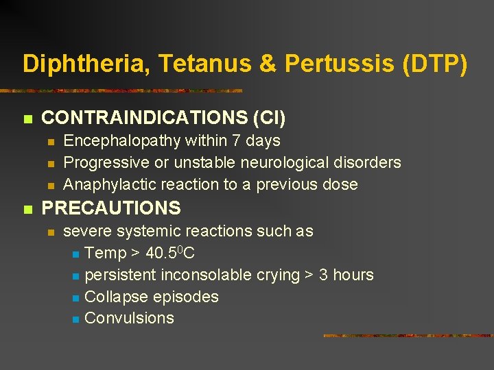 Diphtheria, Tetanus & Pertussis (DTP) CONTRAINDICATIONS (CI) Encephalopathy within 7 days Progressive or unstable