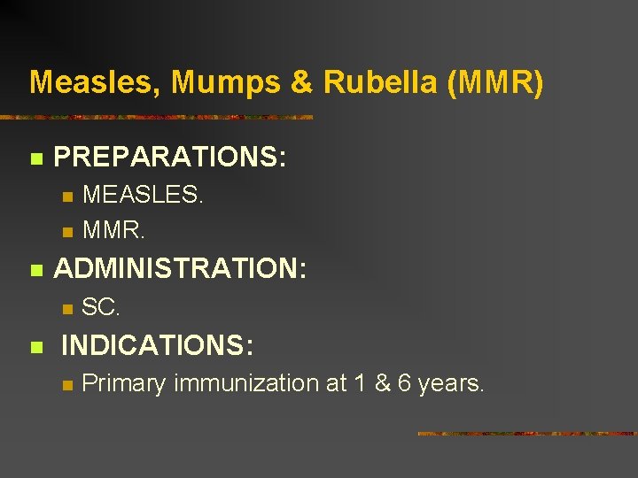 Measles, Mumps & Rubella (MMR) PREPARATIONS: ADMINISTRATION: MEASLES. MMR. SC. INDICATIONS: Primary immunization at