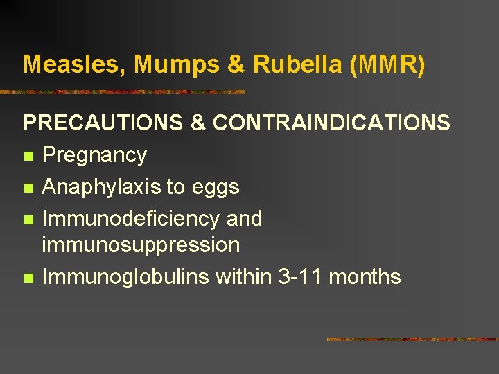Measles, Mumps & Rubella (MMR) PRECAUTIONS & CONTRAINDICATIONS Pregnancy Anaphylaxis to eggs Immunodeficiency and