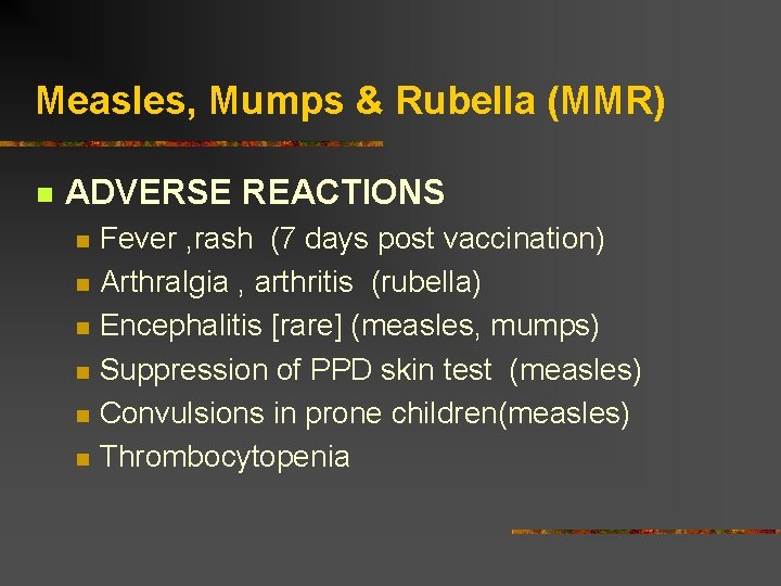 Measles, Mumps & Rubella (MMR) ADVERSE REACTIONS Fever , rash (7 days post vaccination)