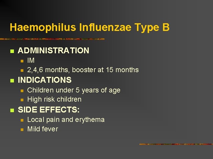 Haemophilus Influenzae Type B ADMINISTRATION INDICATIONS IM 2, 4, 6 months, booster at 15