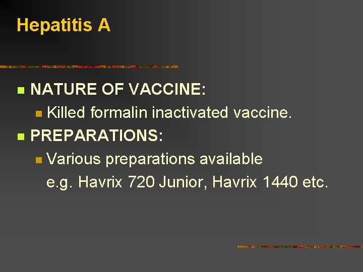Hepatitis A NATURE OF VACCINE: Killed formalin inactivated vaccine. PREPARATIONS: Various preparations available e.