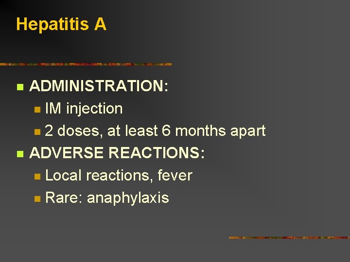 Hepatitis A ADMINISTRATION: IM injection 2 doses, at least 6 months apart ADVERSE REACTIONS: